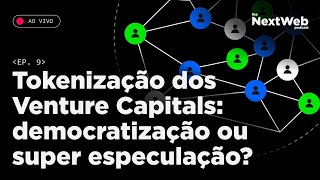 NEXT-WEB #9 - TOKENIZAÇÃO DOS VENTURE CAPITALS: DEMOCRATIZAÇÃO OU SUPER ESPECULAÇÃO?