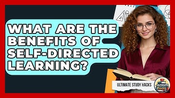 What Are The Benefits Of Self-directed Learning? - Ultimate Study Hacks