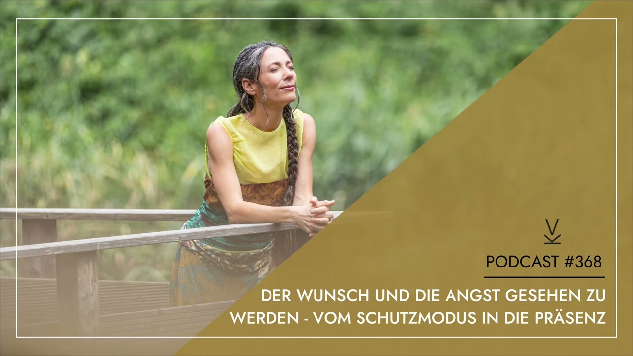 Der Wunsch und die Angst gesehen zu werden – Vom Schutzmodus in die Präsenz // Podcast #368