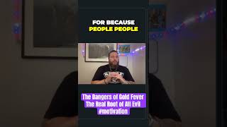 The Dangers of Gold Fever The Real Root of All Evil #motivation