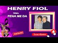 HENRY FIOL  - PENA ME DA