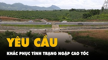 Phó thủ tướng yêu cầu khắc phục tình trạng ngập cao tốc Phan Thiết - Dầu Giây