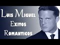 LUIS MIGUEL 30 GRANDES EXITOS Baladas Inolvidables   LUIS MIGUEL 90s Sus EXITOS Romanticos