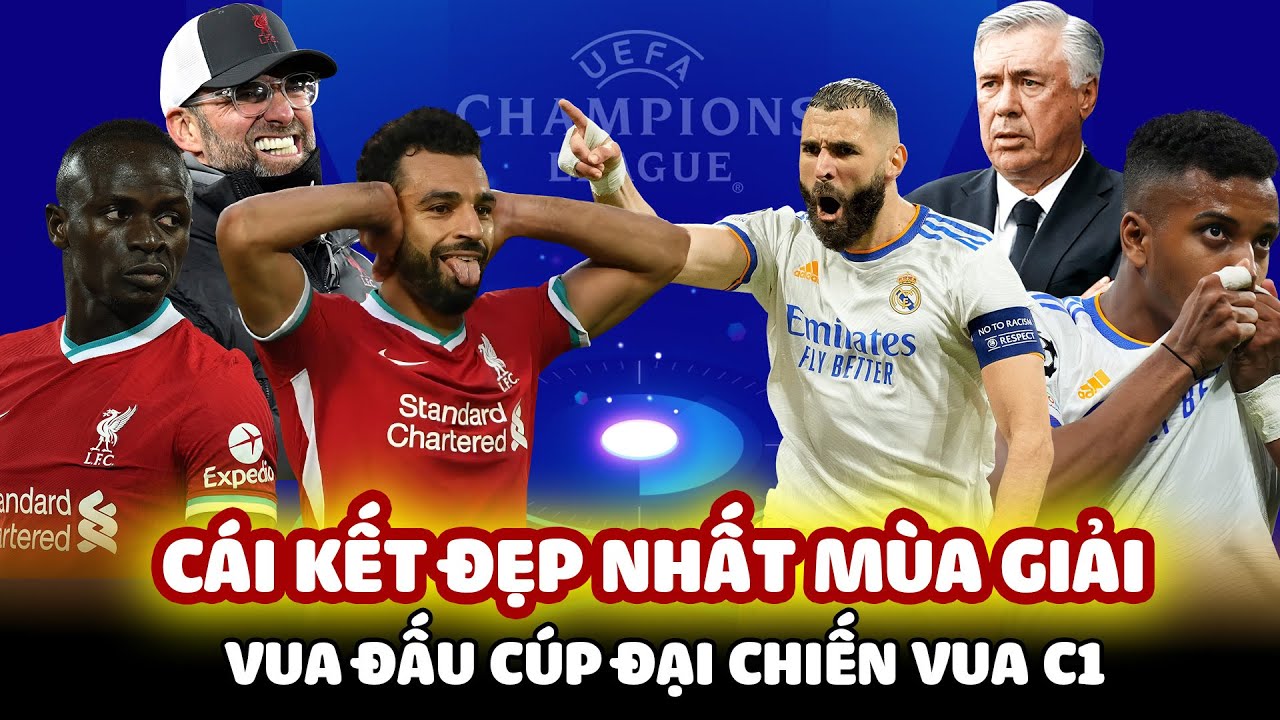 LIVERPOOL VS REAL MADRID: KHI VUA ĐẤU CÚP ĐẠI CHIẾN VUA CHAMPIONS LEAGUE – CÁI KẾT ĐẸP NHẤT MÙA GIẢI