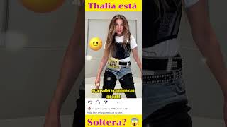 THALÍA ESTÁ SOLTERA?