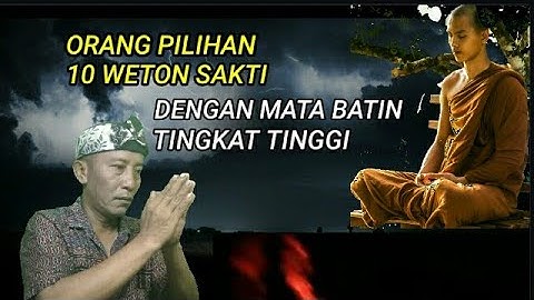 ORANG PILIHAN 10 WETON SAKTI DENGAN MATA BATIN TINGKAT TINGGI