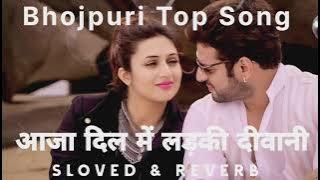 आजा दिल ❤️ में लड़की दीवानी 😍__Bhojpuri Top💥 Song || Bhojpuri Lofi Songs__ Slowed & Reverb Lofi 🎧 ||