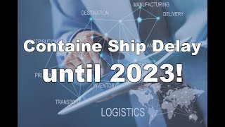 Container Shipping Delay Problem to Continue Until 2023!