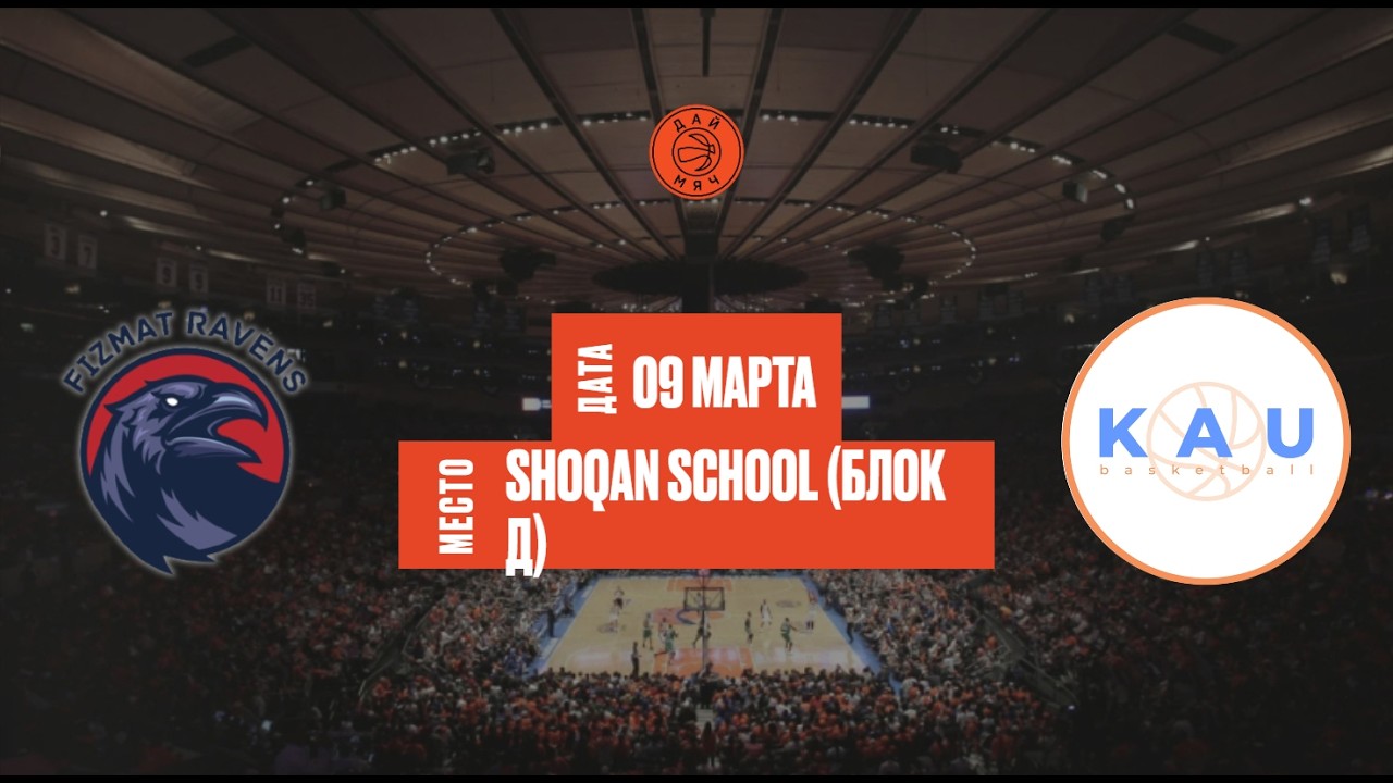 Fizmat Ravens - KAU | ШЛ «Дай Мяч!» Алматы | Varsity | 09.03.2026