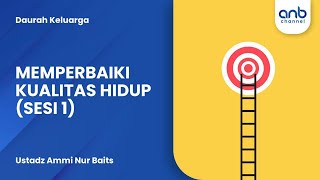 Memperbaiki Kualitas Hidup (Sesi 1) | Ustadz Ammi Nur Baits