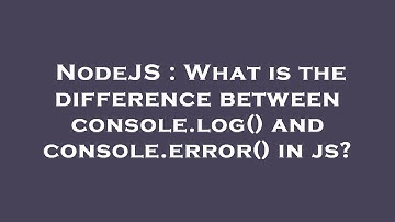 NodeJS : What is the difference between console.log() and console.error() in js?