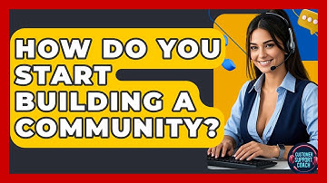 How Do You Start Building A Community? - Customer Support Coach