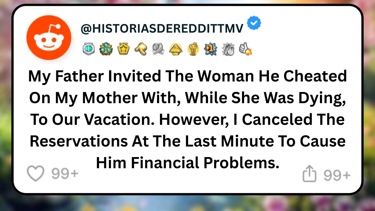 My Father Invited The Woman He Cheated On My Mother With, While She Was Dying, To Our Vacation. H...