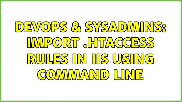 DevOps & SysAdmins: Import .htaccess rules in IIS using command line (2 Solutions!!)