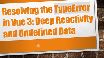 Resolving the TypeError in Vue 3: Deep Reactivity and Undefined Data