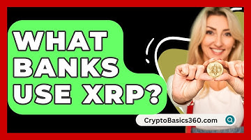 What Banks Use XRP? - CryptoBasics360.com
