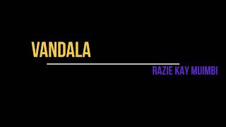 RAZIE KAY MUIMBI- VANDALA