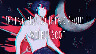 Wilbur Soot - Trying Not To Think About It (lyrics)