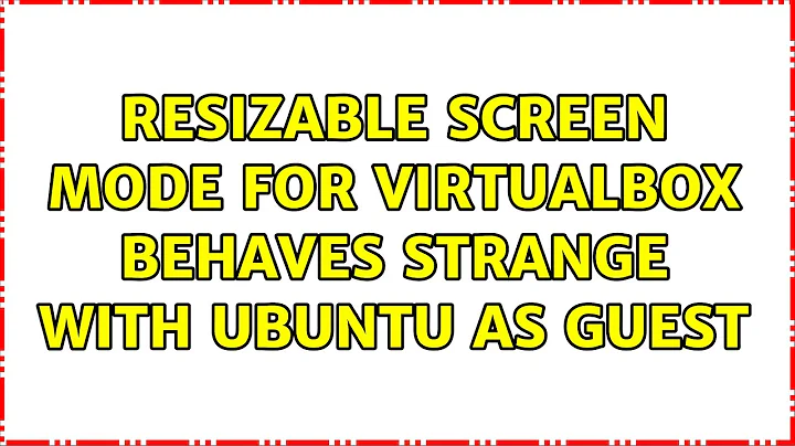 Ubuntu: Resizable screen mode for VirtualBox behaves strange with Ubuntu as guest