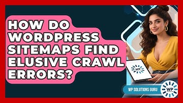How Do WordPress Sitemaps Find Elusive Crawl Errors? - WP Solutions Guru