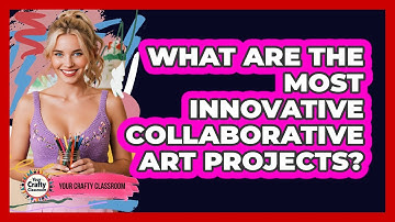 What Are The Most Innovative Collaborative Art Projects? - Your Crafty Classroom