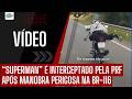 “SUPERMAN” É INTERCEPT4DO PELA PRF APÓS MANOBR4 PERIGOS4 NA BR-116