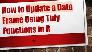 How to Update a Data Frame Using Tidy Functions in R
