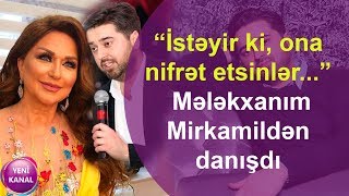 “İstəyir ki, ona nifrət etsinlər...” - Mələkxanım Mirkamildən danışdı Resimi