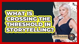 What Is Crossing the Threshold in Storytelling?