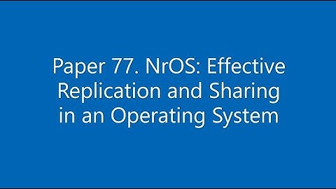 Paper #77. NrOS: Effective Replication and Sharing in an Operating System