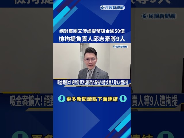 絕對集團又涉虛擬幣吸金逾50億 檢拘提負責人邱志豪等9人－民視新聞