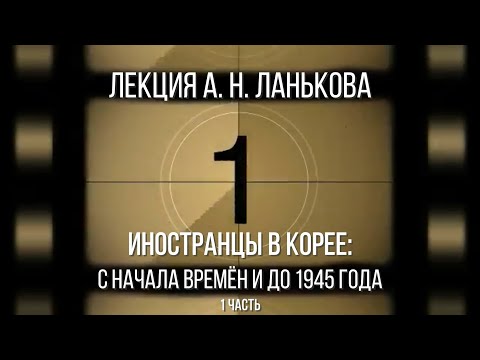 Андрей Ланьков. Иностранцы в Корее: с начала времён и до 1945 года.  1 часть