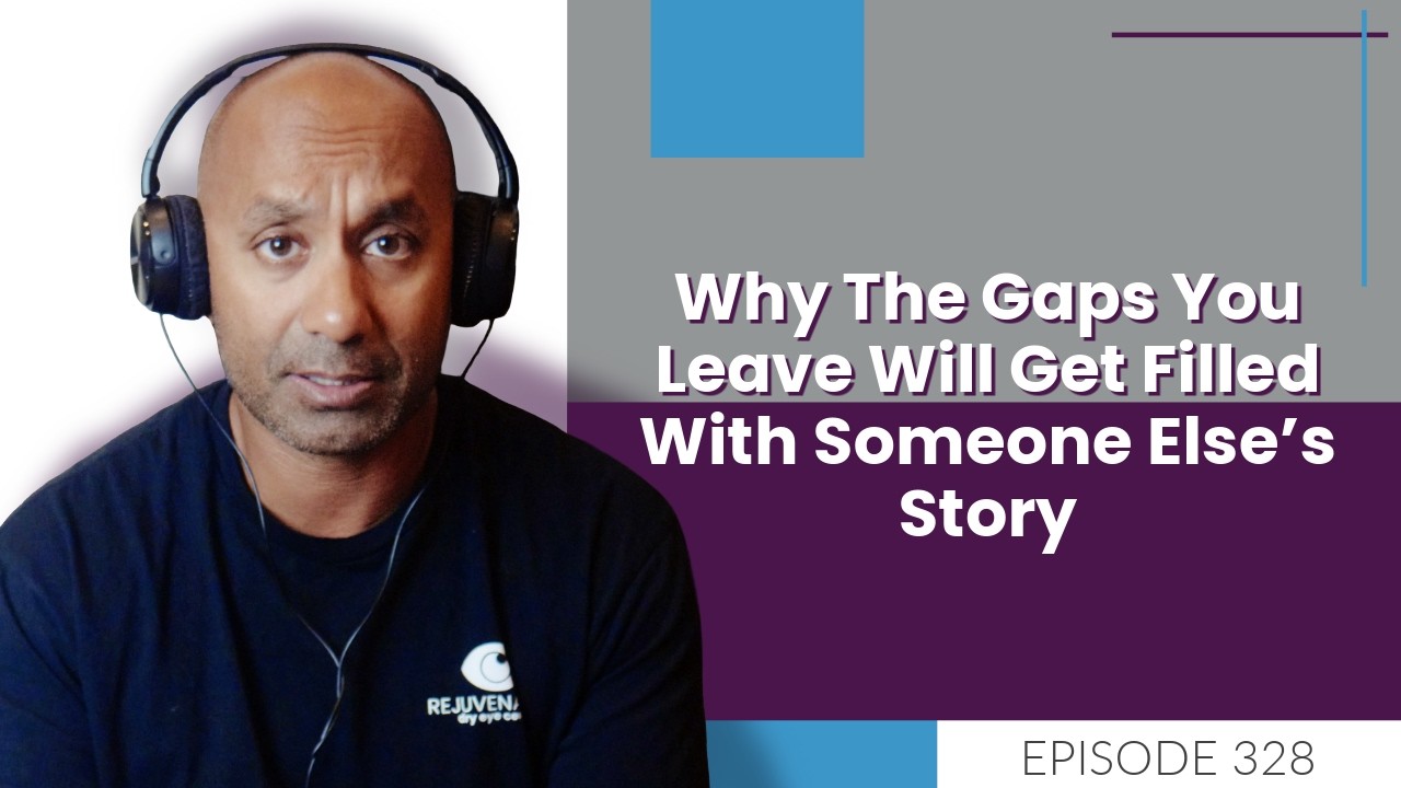 Why The Gaps You Leave Will Get Filled With Someone Else’s Story | E328