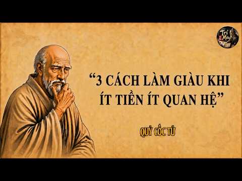 Quỷ Cốc Tử: 3 Cách Làm Giàu Khi Ít Tiền Ít Quan Hệ | Triết Lý Cổ Nhân