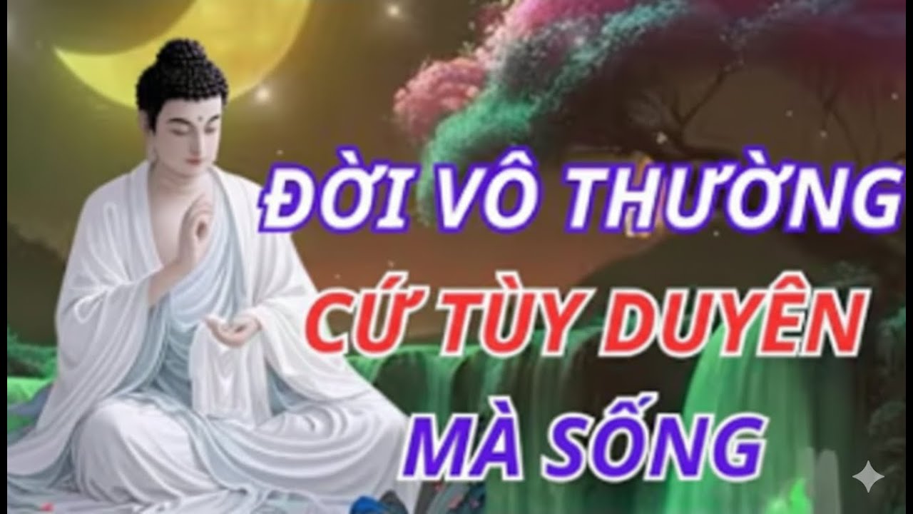 Lời Phật Dạy: Đời Là Vô Thường – Hiểu Để Giác Ngộ, Sống Bớt Khổ Đau | Hành Trình Thức Tỉnh