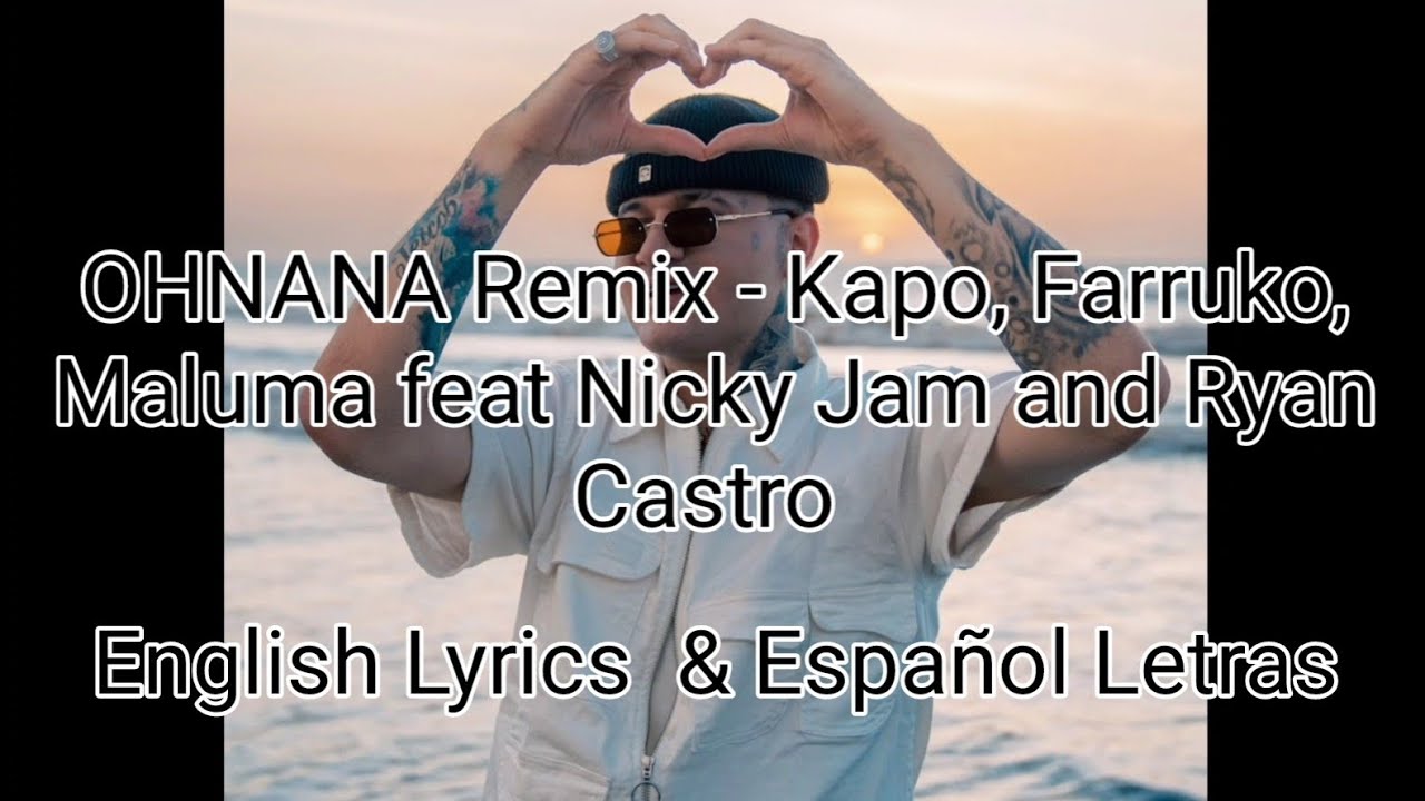 OHNANA Remix - Kapo , Ryan Castro, Maluma feat Nicky Jam and Farruko (English & Spanish Lyrics) OHNANA Remix - Kapo , Ryan Castro, Maluma feat Nicky Jam and Farruko (English & Spanish Lyrics)