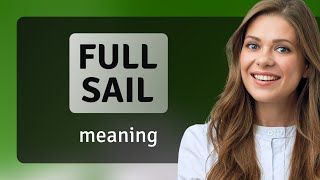 Understanding the Phrase "Full Sail": Dive into Its Meanings and Uses