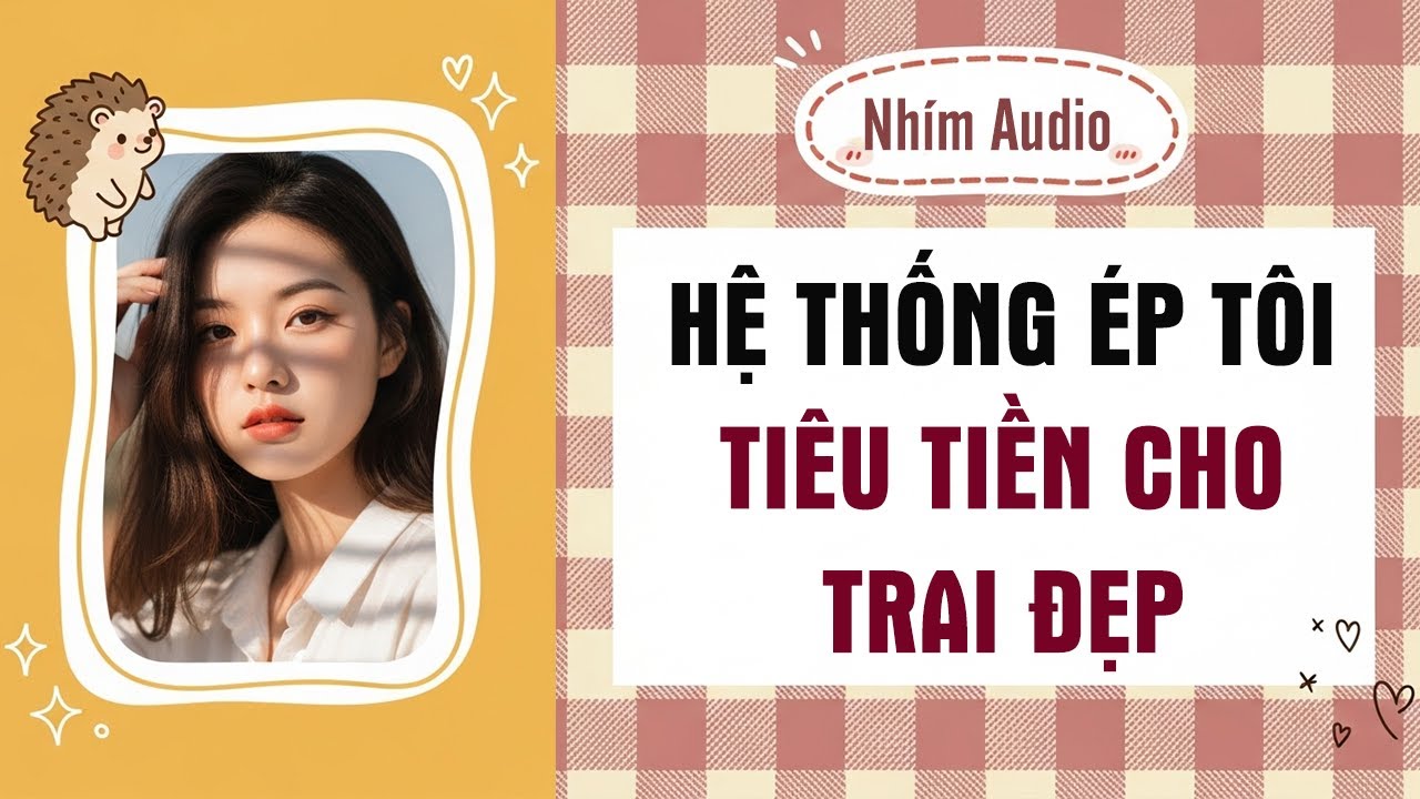 【Truyện Audio】Hệ Thống Ép Tôi Tiêu Tiền Cho Trai Đẹp: Không Tiêu Hết Sẽ Bay Màu | Nhím Audio.
