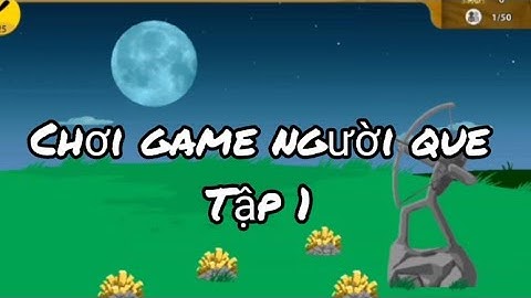 Tôi chơi game người que tuổi thơ #stickman