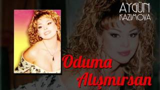 Aygün Kazımova - Oduma Alışmırsan