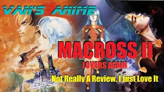 Macross II: Lovers Again - Not Really A Review, I Just Love It