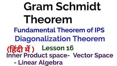 Gram Schmidt Theorem  - Every finite dimensional inner product  has an orthonormal basis - lesson 16