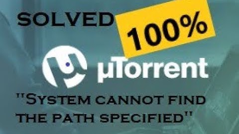 How to fix error "The system can not find the path specified"in utorrent[100% SOLVED]