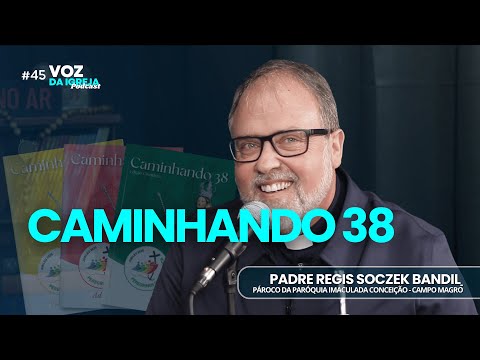 CAMINHANDO 38 | Padre Regis Soczek - Voz da Igreja Podcast #45