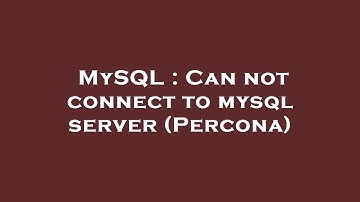 MySQL : Can not connect to mysql server (Percona)