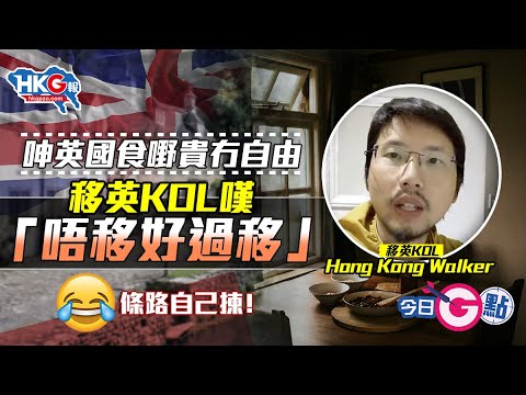 【今日G點】呻英國食嘢貴冇自由 移英KOL嘆「唔移好過移」