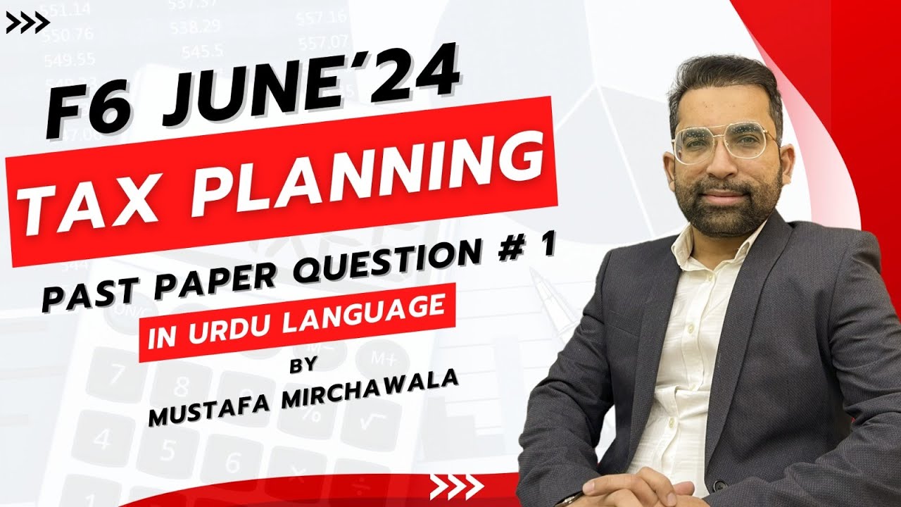 F6 June 2024 Tax Planning Past Paper Question#1 in Urdu | Mustafa Mirchawala
