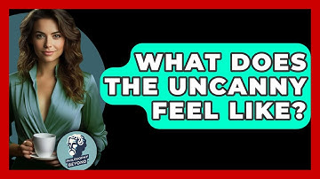 What Does The Uncanny Feel Like? - Philosophy Beyond