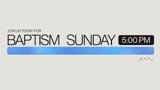 Baptism Sunday: Spring 2024 – 5:00 PM