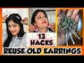 पुरानी और टूटी Earrings को कैसे Reuse karen ? ||  13 BEST, EASY, QUICK & AMAZING #hacks #repurpose